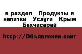  в раздел : Продукты и напитки » Услуги . Крым,Бахчисарай